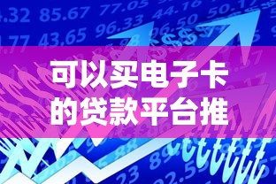 可以买电子卡的贷款平台推荐:快速到账且灵活提现的借贷APP 可以买电子卡的贷款平台推荐:快速到账且灵活提现的借贷APP