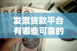 发票贷款平台有哪些可靠的?这10个平台值得优先考虑 发票贷款平台有哪些可靠的?这10个平台值得优先考虑