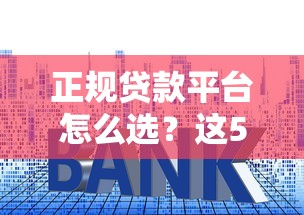 正规贷款平台怎么选?这5招教你避开套路贷 正规贷款平台怎么选?这5招教你避开套路贷