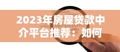 2023年房屋贷款中介平台推荐：如何选对省心又靠谱的服务