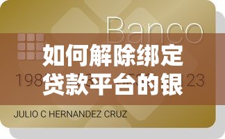 如何解除绑定贷款平台的银行卡？详细步骤与风险解析
