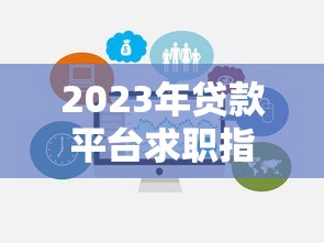 2023年贷款平台求职指南：如何选择靠谱公司就业
