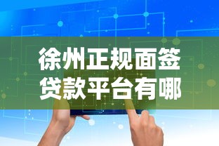徐州正规面签贷款平台有哪些?本地人常选的5家机构盘点 徐州正规面签贷款平台有哪些?本地人常选的5家机构盘点