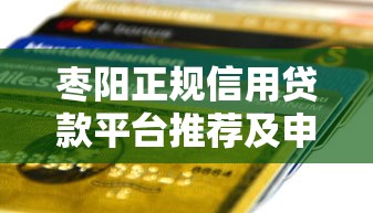 枣阳正规信用贷款平台推荐及申请攻略