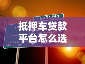 抵押车贷款平台怎么选？10年从业者教你避坑指南