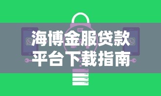 海博金服贷款平台下载指南：快速申请与安全使用攻略