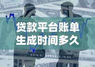 贷款平台账单生成时间多久?关键影响因素与注意事项解析 贷款平台账单生成时间多久?关键影响因素与注意事项解析