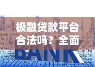 极融贷款平台合法吗？全面解析资质、利率与用户评价
