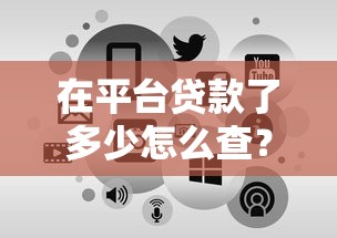 在平台贷款了多少怎么查？5种实用方法快速掌握