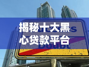 揭秘十大黑心贷款平台：这些陷阱千万要避开