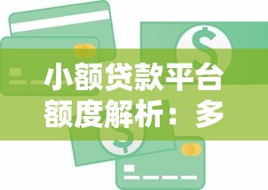 小额贷款平台额度解析:多少钱算小额?申请条件有哪些? 小额贷款平台额度解析:多少钱算小额?申请条件有哪些?