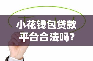小花钱包贷款平台合法吗?真实测评与风险解析 小花钱包贷款平台合法吗?真实测评与风险解析