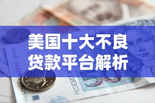 美国十大不良贷款平台解析:避坑指南与安全借贷建议 美国十大不良贷款平台解析:避坑指南与安全借贷建议