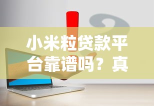 小米粒贷款平台靠谱吗？真实评测+申请攻略全解析