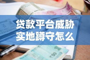 贷款平台威胁实地蹲守怎么办?教你合法应对催收套路 贷款平台威胁实地蹲守怎么办?教你合法应对催收套路