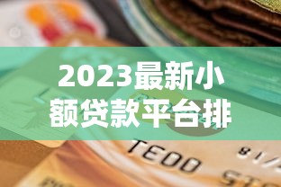 2023最新小额贷款平台排名及选择指南