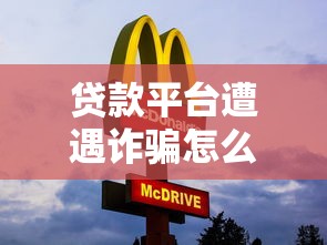 贷款平台遭遇诈骗怎么办？教你正确应对及追回技巧