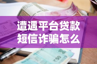 遭遇平台贷款短信诈骗怎么办？5招教你快速识别并保护资金安全