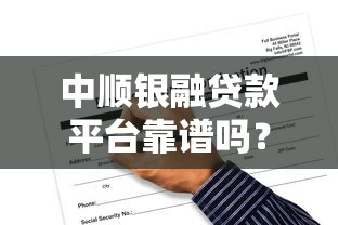 中顺银融贷款平台靠谱吗？一文看懂申请条件与使用攻略