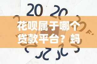 花呗属于哪个贷款平台？蚂蚁集团旗下消费信贷解析