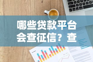 哪些贷款平台会查征信？查征信的贷款平台汇总解析