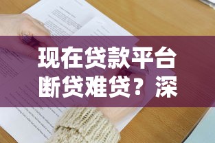 现在贷款平台断贷难贷？深度解析贷款收紧原因与应对策略
