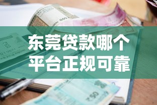 东莞贷款哪个平台正规可靠？2023年低利率快速下款平台推荐