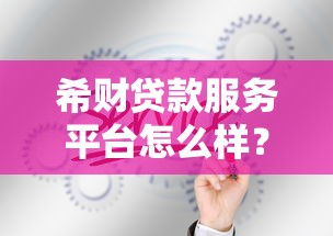 希财贷款服务平台怎么样？真实测评+避坑指南