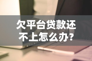 欠平台贷款还不上怎么办？7个实用应对策略