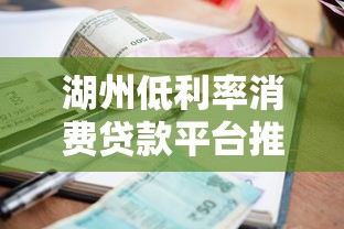 湖州低利率消费贷款平台推荐：省钱又靠谱的借款渠道