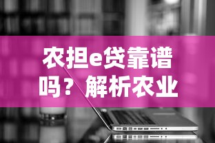 农担e贷靠谱吗？解析农业贷款平台申请条件与流程