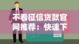 不看征信贷款官网推荐：快速下款无视信用问题