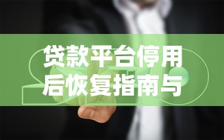 贷款平台停用后恢复指南与应对策略