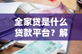 全家贷是什么贷款平台？解析申请条件、利率及注意事项