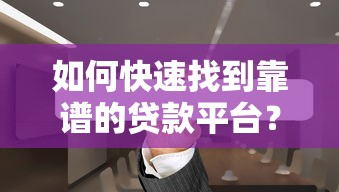 如何快速找到靠谱的贷款平台？2023年最新查询方法全解析