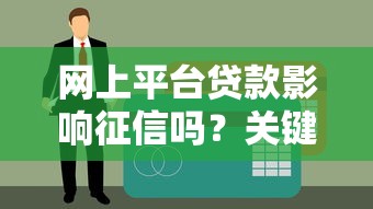 网上平台贷款影响征信吗？关键知识点全解析