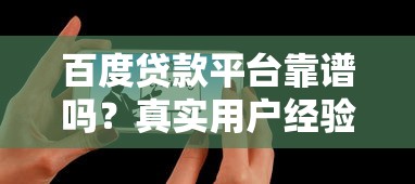 百度贷款平台靠谱吗？真实用户经验与避坑指南