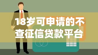 18岁可申请的不查征信贷款平台推荐，快速下款解决急需资金！