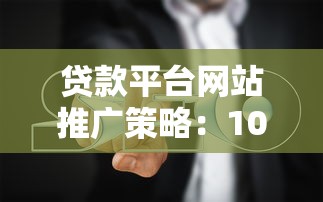 贷款平台网站推广策略：10个高效获客与SEO优化技巧