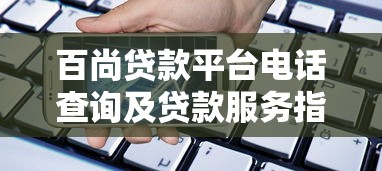 百尚贷款平台电话查询及贷款服务指南