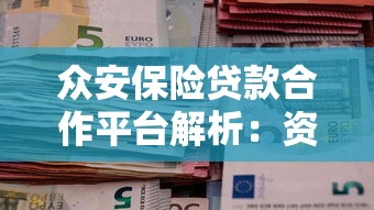 众安保险贷款合作平台解析：资质、产品、流程全攻略