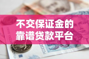 不交保证金的靠谱贷款平台推荐及防骗指南