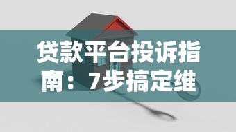 贷款平台投诉指南：7步搞定维权流程与技巧