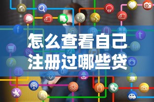 怎么查看自己注册过哪些贷款平台？5种方法帮你快速排查