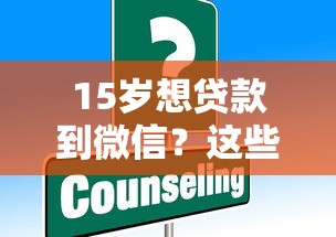 15岁想贷款到微信？这些法律风险与替代方案需了解