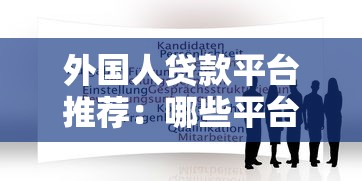 外国人贷款平台推荐：哪些平台支持外籍人士申请贷款？