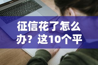 征信花了怎么办？这10个平台还能申请贷款！