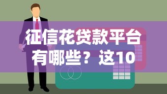 征信花贷款平台有哪些？这10个渠道通过率高