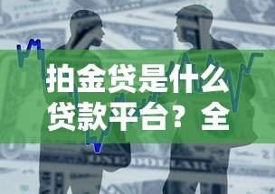 拍金贷是什么贷款平台？全面解析其优势与风险