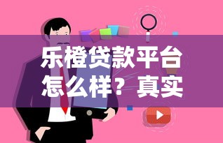 乐橙贷款平台怎么样？真实评测+用户反馈帮你避坑